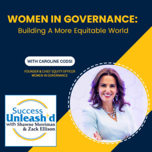 Success Unleashed - Zack Ellison | Caroline Codsi | Women In Governance